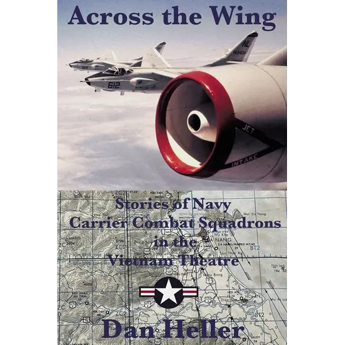 Across the Wing: Stories of Navy Carrier Combat Squadrons in the Vietnam Theatre