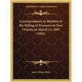 Correspondence in Relation to the Killing of Prisoners in New Orleans on March 14, 1891 (1891)