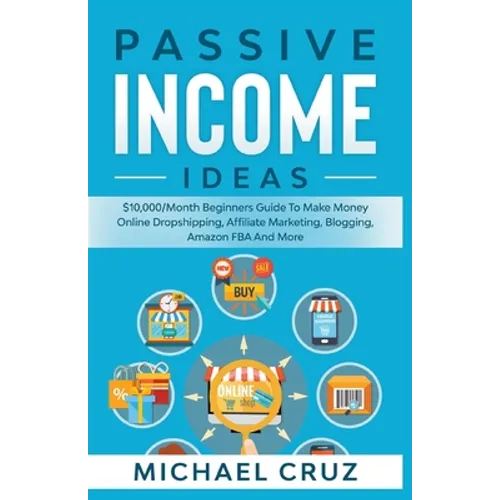 Passive Income Ideas: $10,000/Month Beginners Guide To Make Money Online Dropshipping, Affiliate Marketing, Blogging, Amazon FBA And More