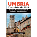 Umbria Travel Guide 2023: Explore, Maximize and Get the Best out of Umbria.