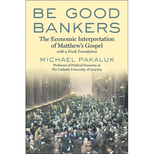 Be Good Bankers: The Economic Interpretation of Matthew's Gospel, with a Fresh Translation