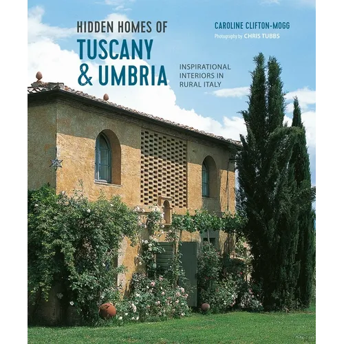 Hidden Homes of Tuscany and Umbria: Inspirational Interiors in Rural Italy