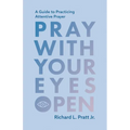 Pray with Your Eyes Open: A Guide to Practicing Attentive Prayer