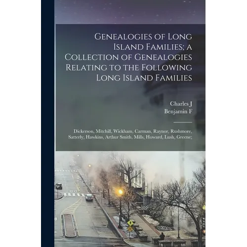 Genealogies of Long Island Families; a Collection of Genealogies Relating to the Following Long Island Families: Dickerson, Mitchill, Wickham, Carman,