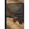 The Hebraic Tongue Restored And The True Meaning Of The Hebrew Words Re-established And Proved By Their Radical Analysis, Volumes 1-2