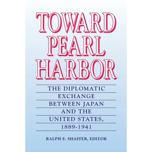 Toward Pearl Harbor: The Diplomatic Exchange Between Japan and the United States,1889-1941