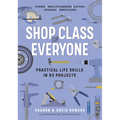 Shop Class for Everyone: Practical Life Skills in 83 Projects: Plumbing - Wood & Metalwork - Electrical - Mechanical - Domestic Repair