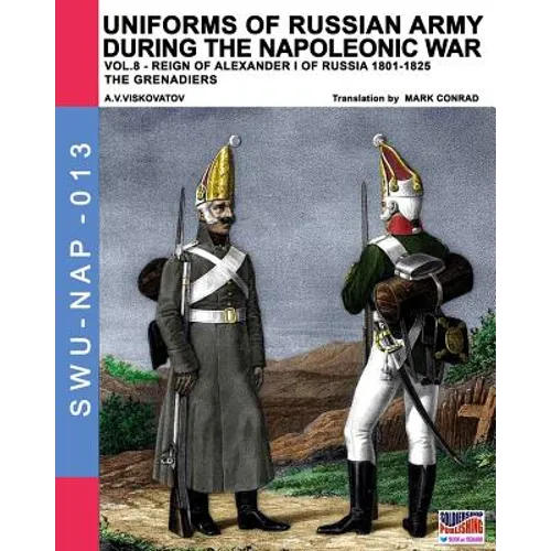 Uniforms of Russian army during the Napoleonic war vol.8: Army infantry: Grenadier's regiments 1801-1825