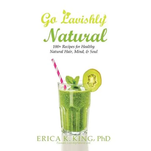 Go Lavishly Natural: 100+ Recipes for Healthy Natural Hair, Mind, & Soul