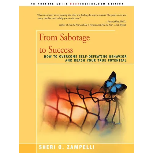 From Sabotage to Success: How to Overcome Self-Defeating Behavior and Reach Your True Potential