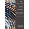Principles of Mining - (With Index and Illustrations)Valuation, Organization and Administration. Copper, Gold, Lead, Silver, Tin and Zinc.