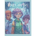 You Can Be Anything!: A Modern Day Guide To Careers Of Tomorrow
