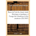 Bases de l'Art Du Chant, Traité Théorique Et Pratique, À l'Usage Des Chanteurs Et Des Amateurs: Suivi d'Un Catalogue d'Airs Gradués Pour Toutes Les Vo