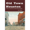 Old Town Houston: A Tour of the Last of 19th Century Houston