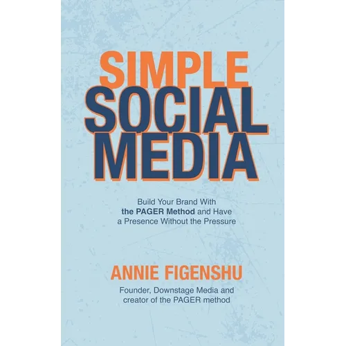 Simple Social Media: Build your brand with the PAGER method and have a presence without the pressure