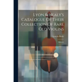 Lyon & Healy's Catalogue Of Their Collection Of Rare Old Violins: Mdcccci