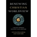 Renewing Christian Worldview: A Holistic Approach for Spirit-Filled Christians