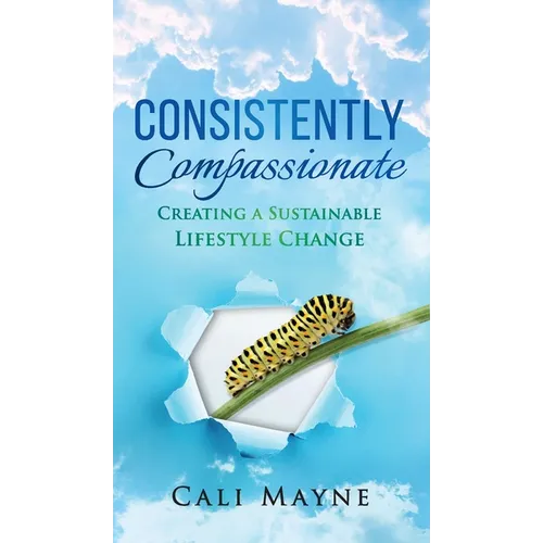 Consistently Compassionate: Creating a Sustainable Lifestyle Change Second Edition