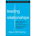 Leading Relationships: Build Meaningful Connections, Eliminate Conflict, and Radically Improve Engagement