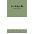Mark, The Match Boy: Or, Richard Hunter'S Ward