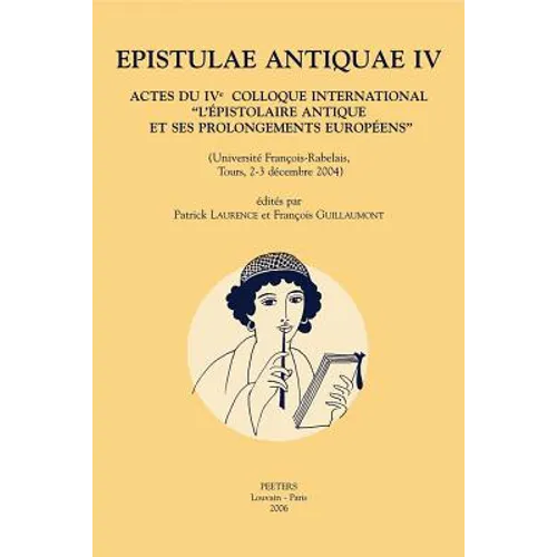 Epistulae Antiquae IV: Actes Du Ive Colloque International 'L'epistolaire Antique Et Ses Prolongements Europeens' (Universite Francois-Rabelais, Tours