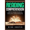 Reading Comprehension: Beginners Techniques For How To Improve Your Reading Comprehension, Reading Skills, And Speed Reading Fast!