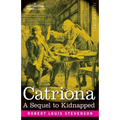 Catriona: A Sequel to Kidnapped, Being Memoirs of the further Adventures of David Balfour at Home and Abroad