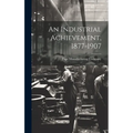 An Industrial Achievement, 1877-1907