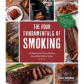 The Four Fundamentals of Smoking: Pit Master Secrets to Making Incredible BBQ at Home
