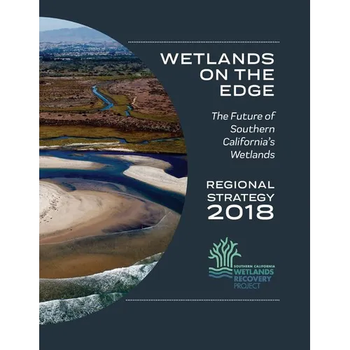 Wetlands on the Edge: The Future of Southern California's Wetlands: Regional Strategy 2018