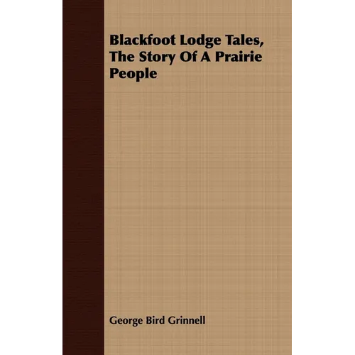 Blackfoot Lodge Tales, the Story of a Prairie People