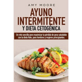 Ayuno Intermitente y Dieta Cetogénica: Un reto sencillo para maximizar la pérdida de peso saludable con la dieta Keto, para hombres y mujeres principi