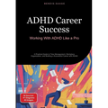 ADHD Career Success: Working With ADHD Like a Pro: A Practical Guide to Time Management, Workplace Organization, and Building a Successful Career with