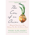 The Core of an Onion: Peeling the Rarest Common Food--Featuring More Than 100 Historical Recipes