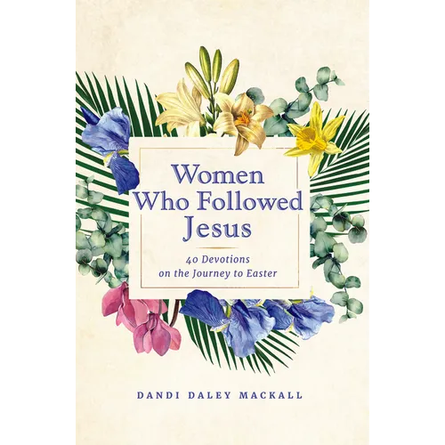 Women Who Followed Jesus: 40 Devotions on the Journey to Easter
