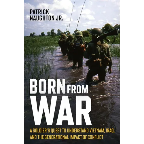 Born from War: A Soldier's Quest to Understand Vietnam, Iraq, and the Generational Impact of Conflict