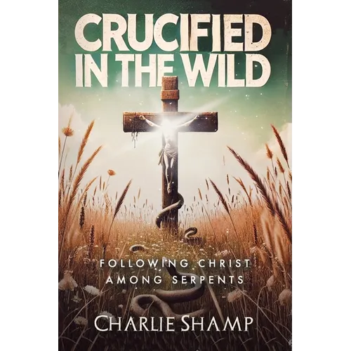 Crucified in the Wild: Following Christ Among Serpents