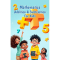 Mathematics Addition and Subtraction for Kids: A Beginner's Guide to Numbers, Word Problems, Mental Math Strategies, and Number Bonds for Ages 6-10