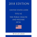 United States Code - Title 42 - The Public Health and Welfare (8/16) (2018 Edition)