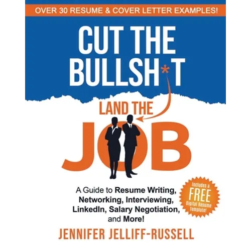 Cut the Bullsh*t Land the Job: A Guide to Resume Writing, Interviewing, Networking, LinkedIn, Salary Negotiation, and More!