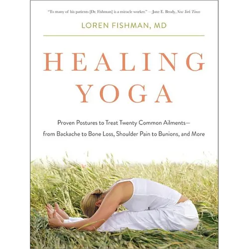 Healing Yoga: Proven Postures to Treat Twenty Common Ailments from Backache to Bone Loss, Shoulder Pain to Bunions, and More