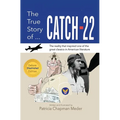 The True Story of Catch 22: The Reality that Inspired one of the Great Classics in American Literature