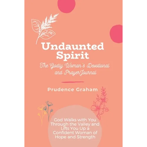 Undaunted: The Godly Woman's Devotional and Prayer Journal -: God Walks with You Through the Valley and Lifts You Up a Confident
