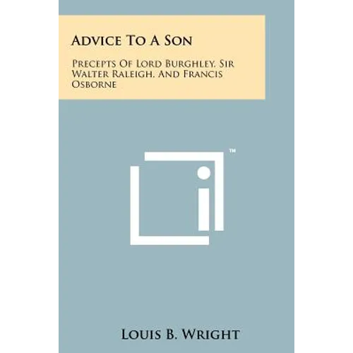 Advice to a Son: Precepts of Lord Burghley, Sir Walter Raleigh, and Francis Osborne