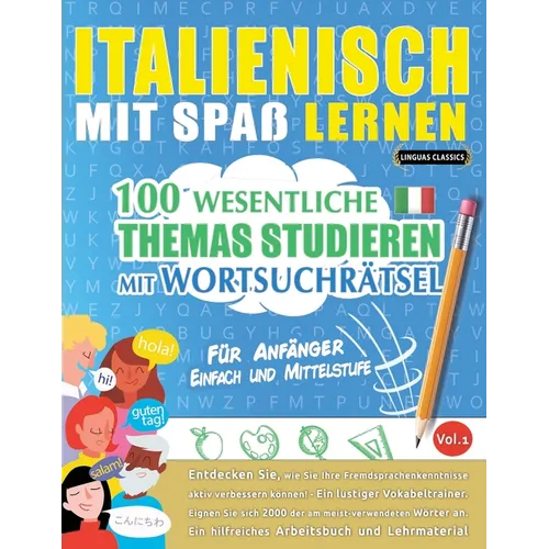 Italienisch Mit Spaß Lernen - Für Anfänger: Einfach Und Mittelstufe - 100 Wesentliche Themas Studieren Mit Wortsuchrätsel - Vol.1