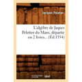 L'Algèbre de Jaques Peletier Du Mans, Départie En 2 Livres (Éd.1554)