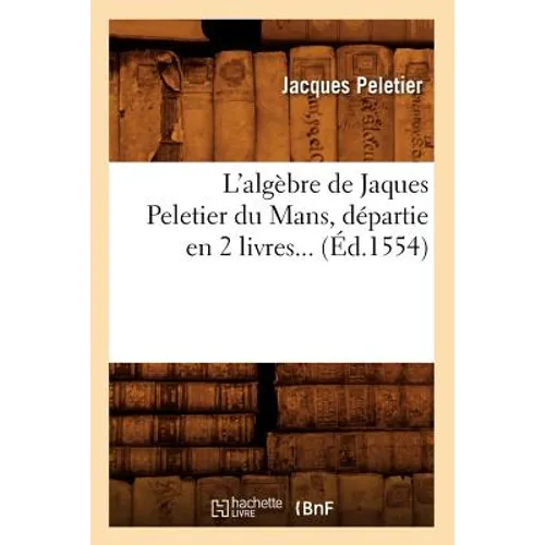 L'Algèbre de Jaques Peletier Du Mans, Départie En 2 Livres (Éd.1554)