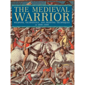 Medieval Warrior: Weapons, Technology, and Fighting Techniques, AD 1000-1500