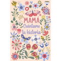 Mamá Cuéntame tu historia: Un libro personalizado sobre la vida de tu Madre