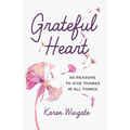Grateful Heart: 60 Reasons to Give Thanks in All Things